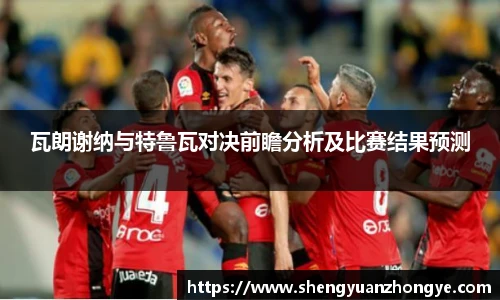 瓦朗谢纳与特鲁瓦对决前瞻分析及比赛结果预测