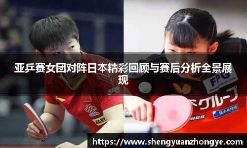 亚乒赛女团对阵日本精彩回顾与赛后分析全景展现